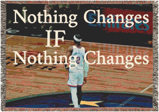 Nothing Changes If Nothing Changes.